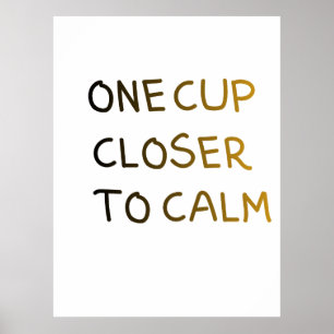 One Cup Closer to Calm Poster