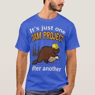 One Dam Project After Another Fun Beaver T-Shirt
