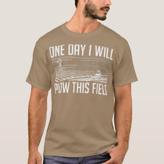 One Day I Will Plough This Field - Farming Farmer T-Shirt