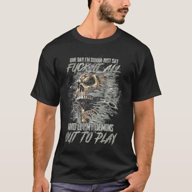 One Day I'm Gonna Just Say F ck It All T-Shirt (Front)