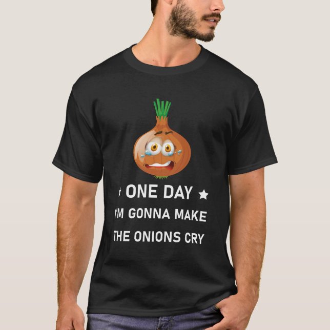 One day I'm gonna make the onions cry - Funny T-Shirt (Front)