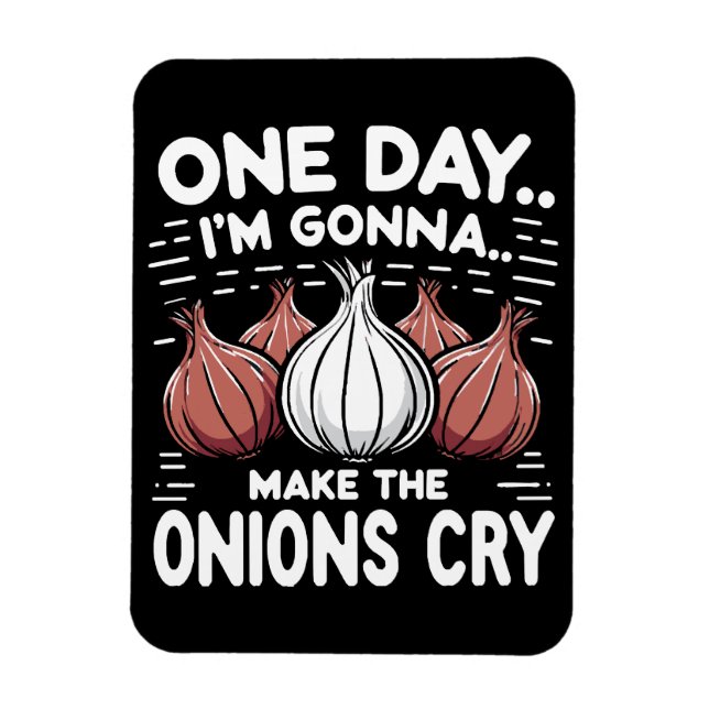 One Day, I'm Gonna Make the Onions Cry! Magnet (Vertical)