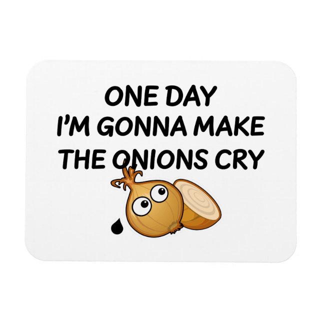 One Day I'm Gonna Make The Onions Cry Magnet (Horizontal)