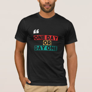 One Day or Day One T-Shirt