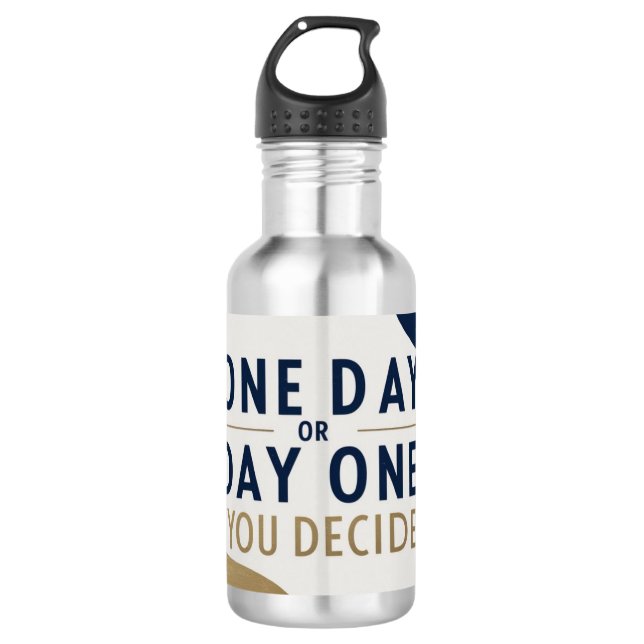 One Day Or Day One-You Decide 532 Ml Water Bottle (Front)