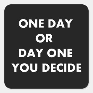 One day or day one you decide square sticker