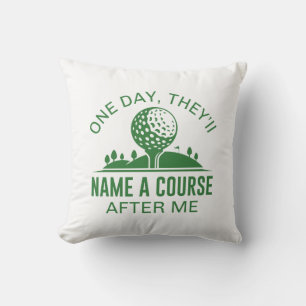 One Day, They’ll Name A Course After Me Cushion