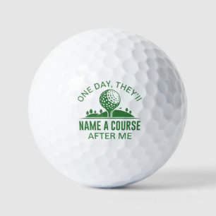 One Day, They’ll Name A Course After Me Golf Balls