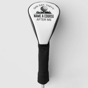 One Day, They’ll Name A Course After Me Golf Head Cover