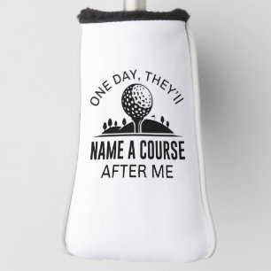 One Day, They’ll Name A Course After Me Golf Head Cover