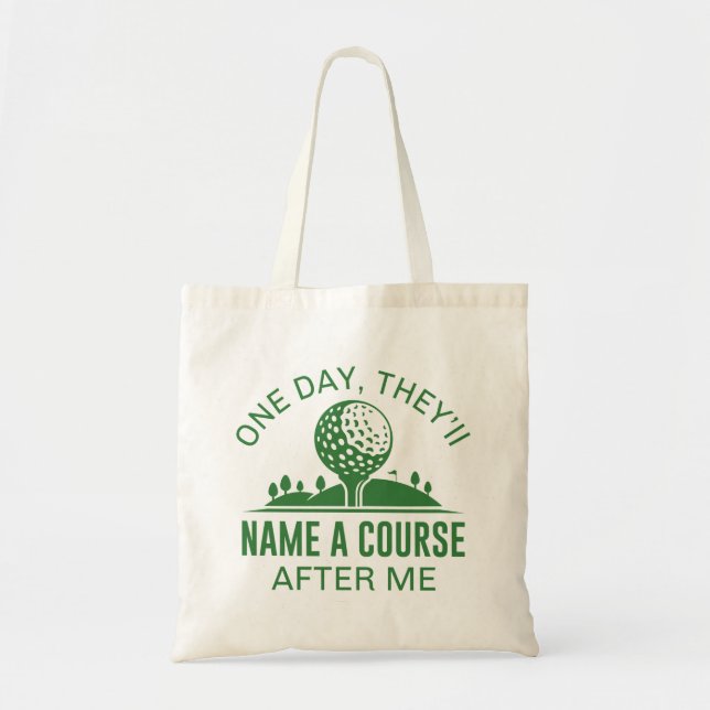 One Day, They’ll Name A Course After Me Tote Bag (Front)