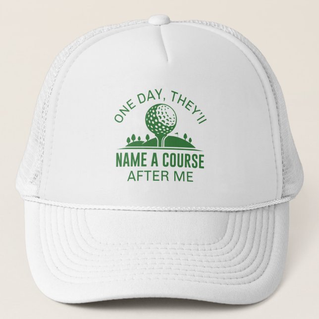 One Day, They’ll Name A Course After Me Trucker Hat (Front)