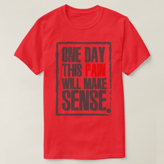 One day this pain will make sense T-Shirt (Design Front)