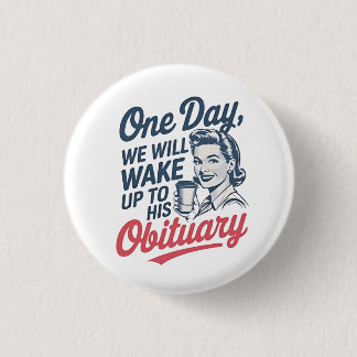 One Day We Will Wake up to His Obituary 3 Cm Round Badge
