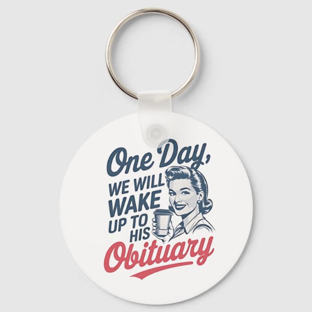 One Day We Will Wake up to His Obituary  Key Ring (Front)
