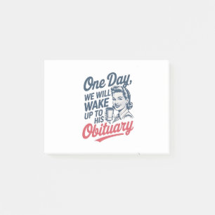 One Day We Will Wake up to His Obituary  Post-it Notes