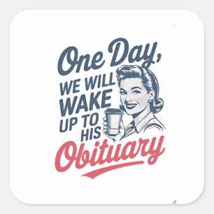 One Day We Will Wake up to His Obituary Square Sticker