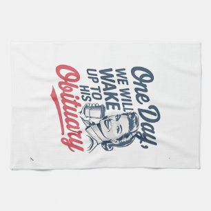 One Day We Will Wake up to His Obituary Tea Towel
