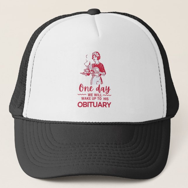 One Day We Will Wake Up To His Obituary Trucker Hat (Front)