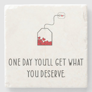 One day you’ll get what you deserve. stone coaster