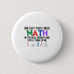One Day Youll Need Math In The Real World And Youl 6 Cm Round Badge