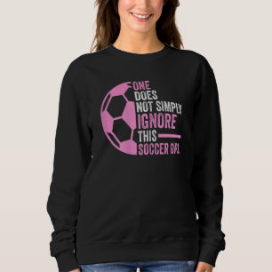 one does not simply ignore soccer girl soccer Socc Sweatshirt