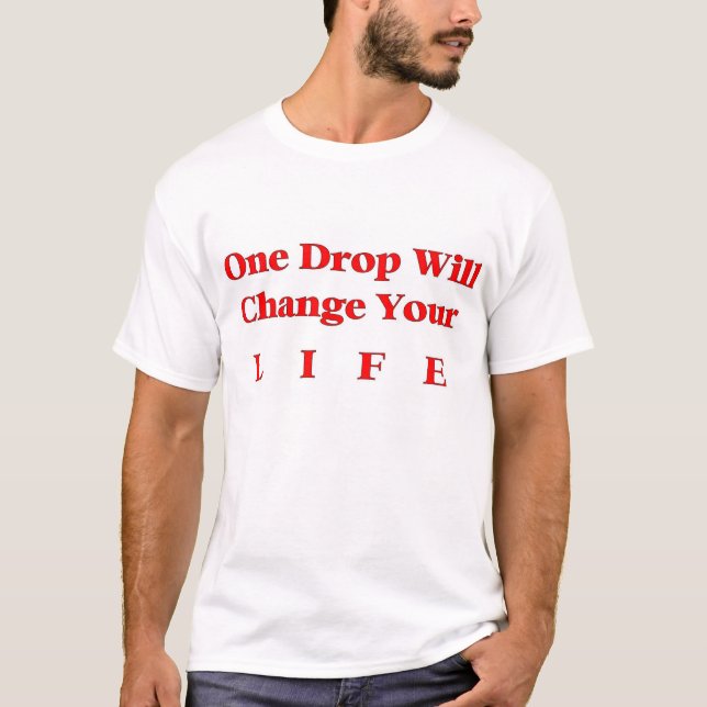 One Drop Will Change Your Life T-Shirt (Front)