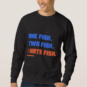One Fish Two Fish I Hate Fish Sweatshirt