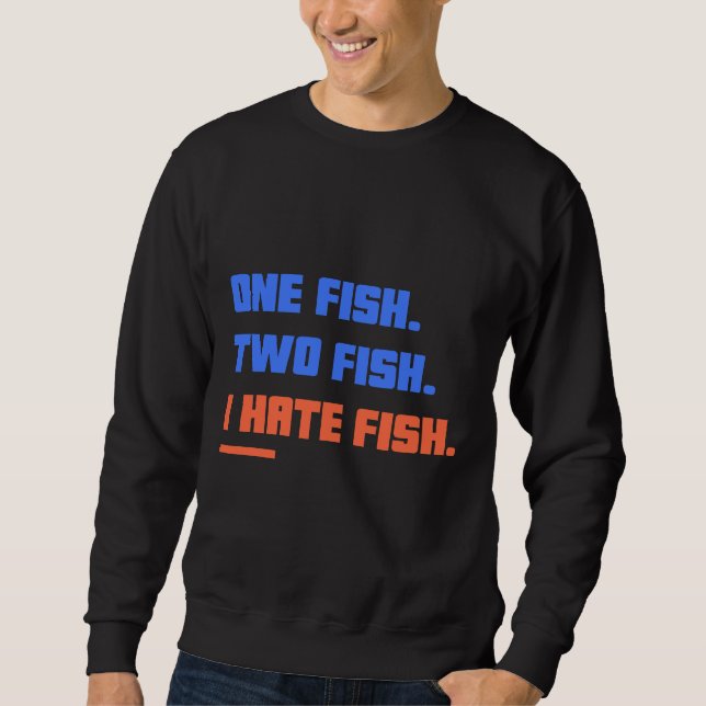 One Fish Two Fish I Hate Fish Sweatshirt (Front)