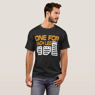 One For Each Leg Three Pedals Manuals T-Shirt