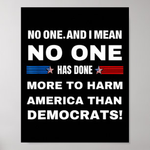 One Has Done More To Harm America Than Democrats! Poster