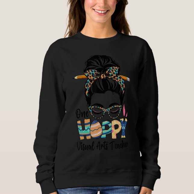 One Hoppy Visual Arts Teacher Messy Bun Teacher Ea Sweatshirt (Front)