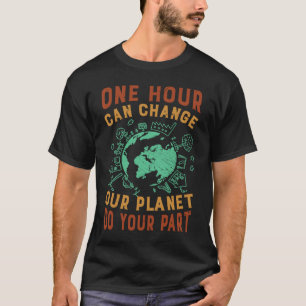 One Hour Can Change Our Planet Do Your Part  Earth T-Shirt