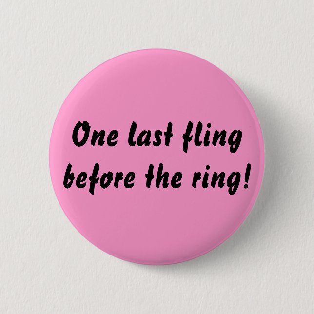 One last fling before the ring! 6 cm round badge (Front)