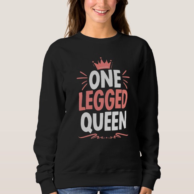 One Legged Queen Amputated Amputee Disability Surg Sweatshirt (Front)