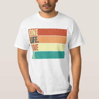 One Life. Live It. T-Shirt