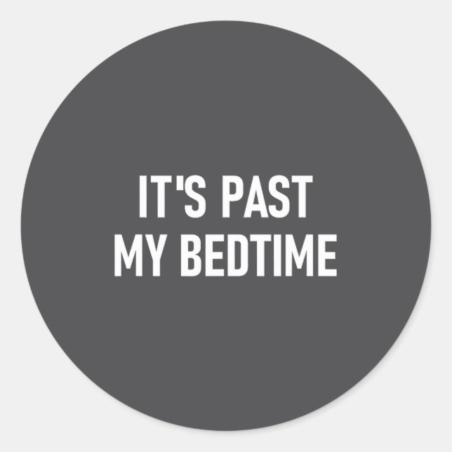 One-liners, Quotes, Humor Designs, Gag _ It's Past Classic Round Sticker (Front)