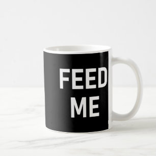 One-liners, Sayings Designs, Gag - Feed Me, Funny, Coffee Mug