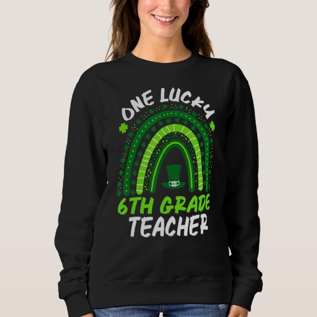 One Lucky 6th Grade Teacher Rainbow St Patrick's D Sweatshirt (Front)