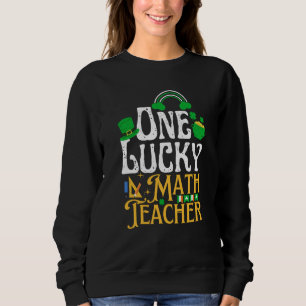 One Lucky Math Teacher St Patricks Day Irish Shamr Sweatshirt