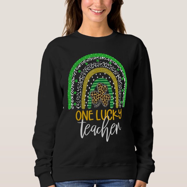 One Lucky Teacher Rainbow  School St Patricku2019s Sweatshirt (Front)