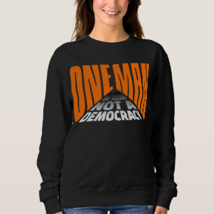 One Man Is Not A Democracy Political Statement Sweatshirt