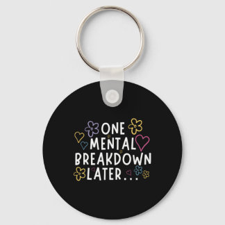 “one Mental Breakdown Later…” Funny Tee Key Ring