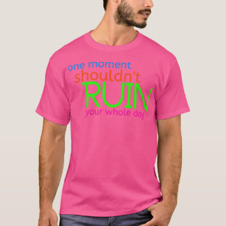one moment shouldnx27t ruin your whole dayquote sa T-Shirt
