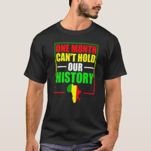 One Month Can't Hold Our History - Black History M T-Shirt