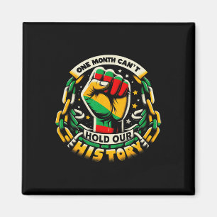 One Month Can't Hold Our History Black History Mon Magnet