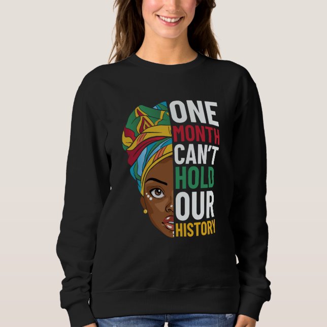 One Month Can't Hold Our History Black History Mon Sweatshirt (Front)