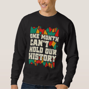 One Month Can't Hold Our History Black History Mon Sweatshirt