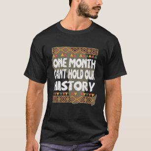 One Month Can't Hold Our History Black History Mon T-Shirt