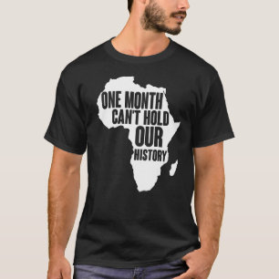 One Month Can't Hold Our History Black History Mon T-Shirt